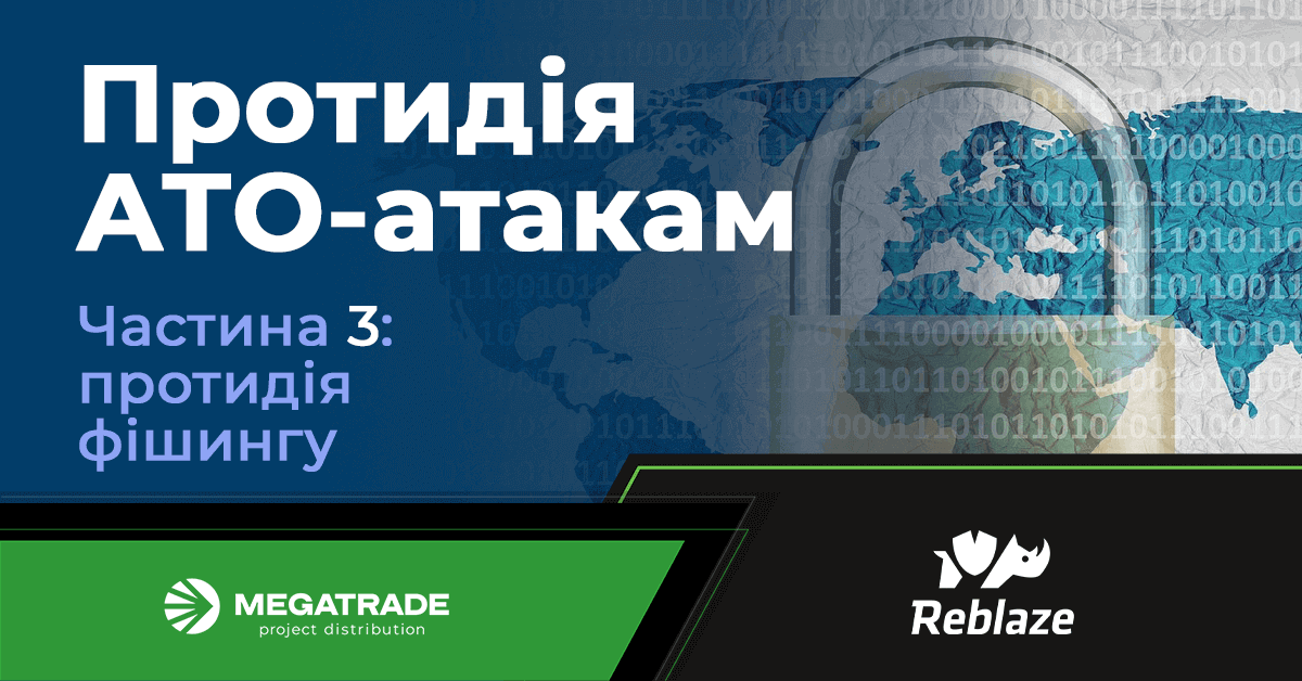 Запобігання атакам типу ATO. Частина 3: протидія фішингу Запобігання атакам типу ATO. Частина 3: протидія фішингу